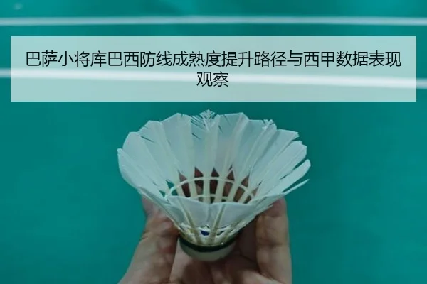 巴萨小将库巴西防线成熟度提升路径与西甲数据表现观察